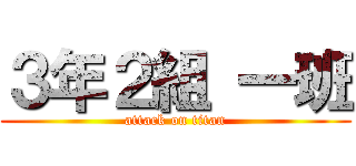 ３年２組 一班 (attack on titan)