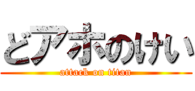 どアホのけい (attack on titan)