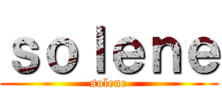 ｓｏｌｅｎｅ (solene)
