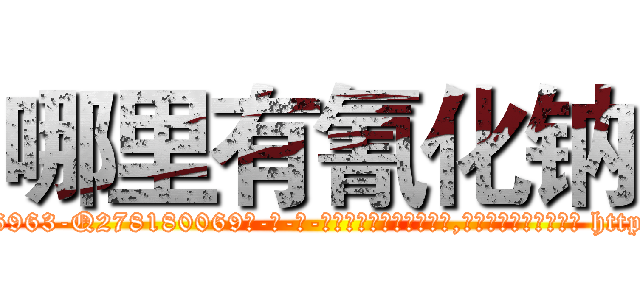 哪里有氰化钠 (哪里有氰化钠【电-186x2687x6963-Q278180069元-吉-药-业】我们做的是长期生意,靠的是老客户长期支持 http://sngk.net/otqtrl
)