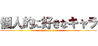 個人的に好きなキャラ (attack on titan)