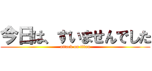 今日は、すいませんでした (attack on titan)