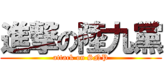 進撃の陸九黨 (attack on SNP)