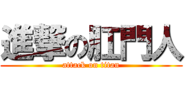 進撃の肛門人 (attack on titan)