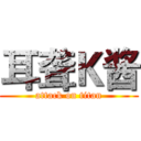 耳聋Ｋ酱 (attack on titan)