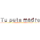 Ｔｕ ｐｕｔａ ｍａｄｒｅ (Si pendejo)