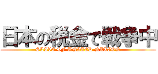 日本の税金で戦争中 (SLAVE OF UNITED NATION)
