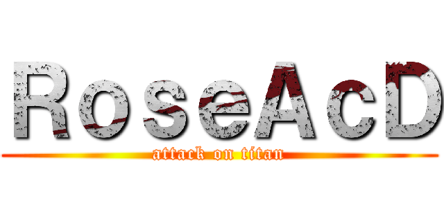 ＲｏｓｅＡｃＤ (attack on titan)