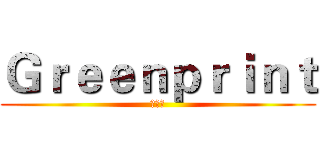Ｇｒｅｅｎｐｒｉｎｔ (绿の迹)