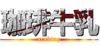 珈琲牛乳 (araking)