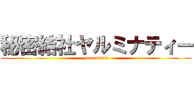 秘密結社ヤルミナティー (yaruminati)