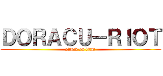 ＤＯＲＡＣＵ－ＲＩＯＴ (attack on titan)