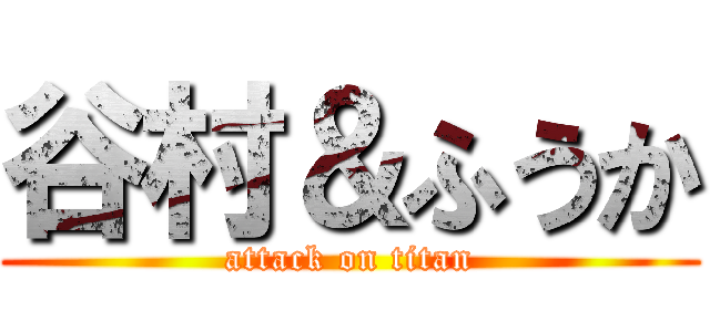 谷村＆ふうか (attack on titan)