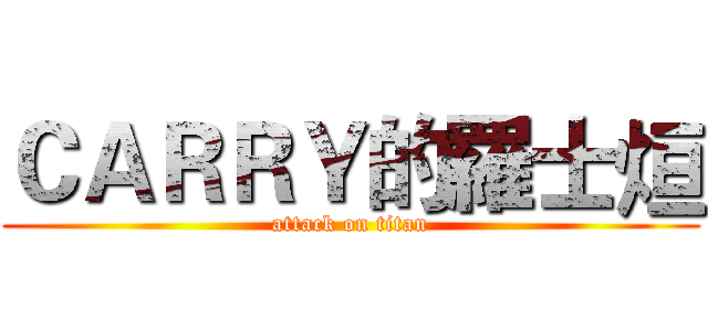 ＣＡＲＲＹ的羅士烜 (attack on titan)