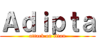 Ａｄｉｐｔａ (attack on titan)