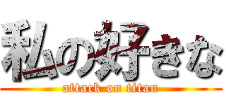 私の好きな (attack on titan)