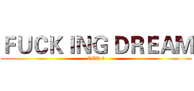 ＦＵＣＫＩＮＧ ＤＲＥＡＭ (CET-6)