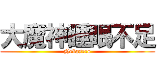 大魔神睡眠不足 (Nekasero)