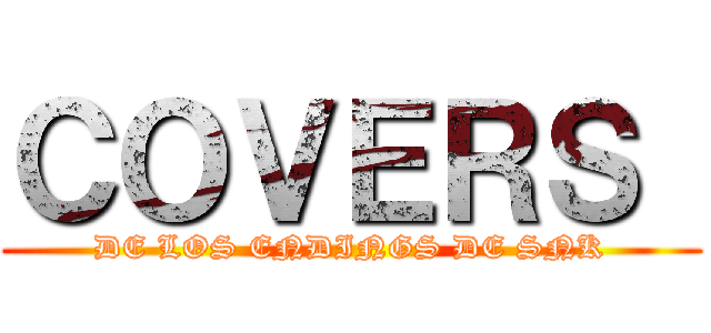 ＣＯＶＥＲＳ  (DE LOS ENDINGS DE SNK)