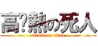 高溫熱の死人 (attack on titan)