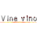 Ｖｉｎａ ｖｉｎｏ (Vina vino)