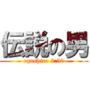 伝説の男 (egashira 2:50)