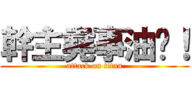 幹主堯事油雞！ (attack on titan)