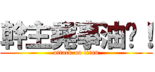 幹主堯事油雞！ (attack on titan)
