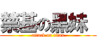 禁基の黑妹  (attack on titan)