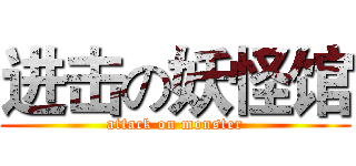 进击の妖怪馆 (attack on monster)