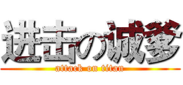 进击の诚爹 (attack on titan)