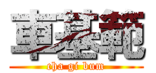 車基範 (cha gi bum)