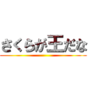 さくらが王だな ()