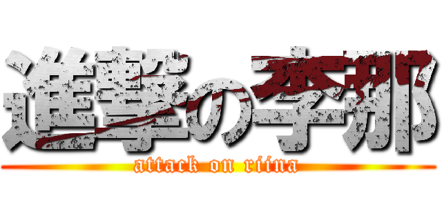 進撃の李那 (attack on riina)