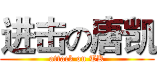 进击の唐凯 (attack on TK)