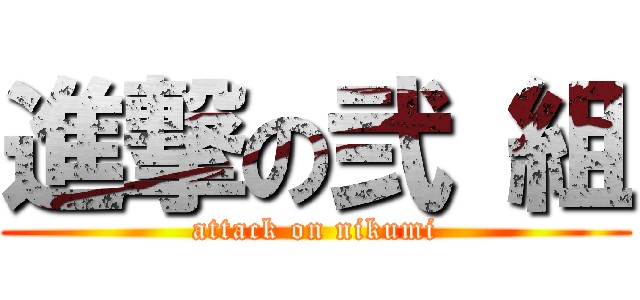 進撃の弐 組 (attack on nikumi)