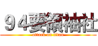 ９４要領袖社 (attack on titan)