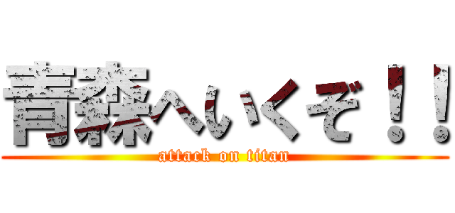 青森へいくぞ！！ (attack on titan)