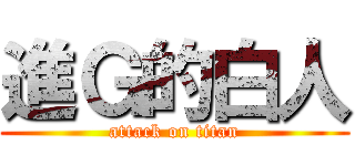 進Ｇ的白人 (attack on titan)