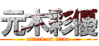 元木彩優 (attack on titan)