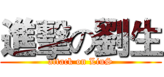 進擊の劉生 (attack on LiuS)