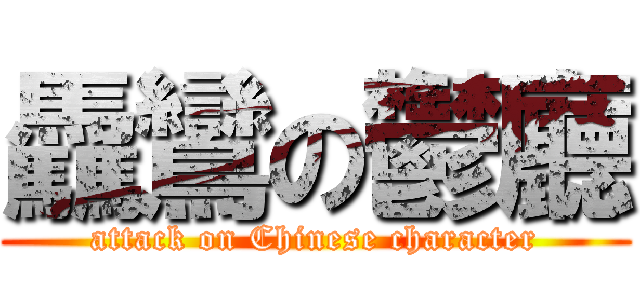 驫鸞の鬱廳 (attack on Chinese character)