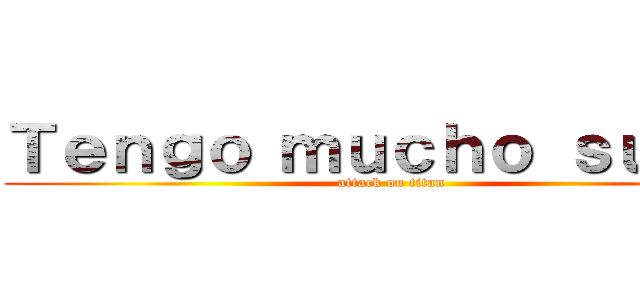 Ｔｅｎｇｏ ｍｕｃｈｏ ｓｕｅñｏ (attack on titan)