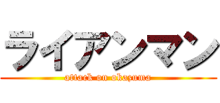 ライアンマン (attack on okazuma)