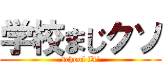 学校まじクソ (school It')