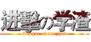进擊の学渣 (League of xuezhas)