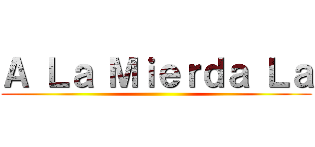 Ａ Ｌａ Ｍｉｅｒｄａ Ｌａ ( )