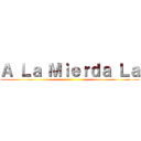 Ａ Ｌａ Ｍｉｅｒｄａ Ｌａ ( )
