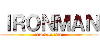 ＩＲＯＮＭＡＮ (attack on titan)