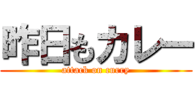 昨日もカレー (attack on curry)